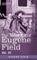 The Works of Eugene Field Vol. VI: Echoes from the Sabine Farm - Eugene Field