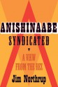 Anishinaabe Syndicated: A View from the Rez - Jim Northrup, Margaret Noori