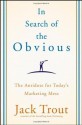 In Search of the Obvious: The Antidote for Today's Marketing Mess - Jack Trout