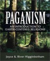 Paganism: An Introduction to Earth-Centered Religions - Joyce Higginbotham, River Higginbotham