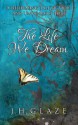 The Life We Dream - J.H. Glaze