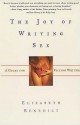 The Joy Of Writing Sex: A Guide For FIction Writers - Elizabeth Benedict