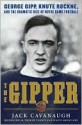 The Gipper: George Gipp, Knute Rockne, and the Dramatic Rise of Notre Dame Football - Jack Cavanaugh