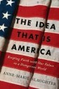 The Idea That Is America: Keeping Faith with Our Values in a Dangerous World - Anne-Marie Slaughter