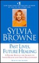 Past Lives, Future Healing: A Psychic Reveals the Secrets to Good Health and Great Relationships - Sylvia Browne, Lindsay Harrison