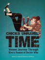 Chicks Unravel Time: Women Journey Through Every Season of Doctor Who - Diana Gabaldon, Barbara Hambly, Martha Wells, Una McCormack, Lynne M. Thomas, Juliet E. McKenna, Rachel Swirsky, L.M. Myles, Seanan McGuire, Deborah Stanish