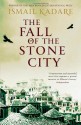 The Fall of the Stone City - Ismail Kadaré, John Hodgson