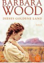 Dieses goldene Land - Barbara Wood