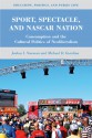 Sport, Spectacle, and NASCAR Nation: Consumption and the Cultural Politics of Neoliberalism - Joshua I. Newman, Michael D. Giardina