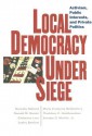 Local Democracy Under Seige: Activism, Public Interests, and Private Politics - Dorothy Holland