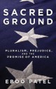 Sacred Ground: Pluralism, Prejudice, and the Promise of America - Eboo Patel