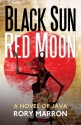 Black Sun, Red Moon: A Novel of Java - Rory Marron