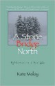 A Stone Bridge North - Kate Maloy