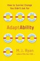 AdaptAbility: How to Survive Change You Didn't Ask For - M.J. Ryan