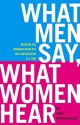 What Men Say What Women Hear: Conquering the Communication Gap One Misunderstanding at a Time - Linda Papadopoulos