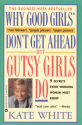 Why Good Girls Don't Get Ahead... But Gutsy Girls Do: Nine Secrets Every Working Woman Must Know - Kate White