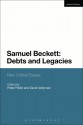 Samuel Beckett: Debts and Legacies: New Critical Essays - Andrew Gibson, Chris Ackerley, David Wheatley, Graley Herren, Iain Bailey, Mark Nixon, Matthew Feldman, Ulrika Maude, Yoshiki Tajiri, David Addyman, Peter Fifield