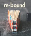 Re-Bound: Creating Handmade Books from Recycled and Repurposed Materials - Jeannine Stein