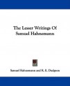 The Lesser Writings of Samuel Hahnemann - Samuel Hahnemann, R. E. Dudgeon