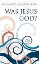 Was Jesus God? - Richard Swinburne