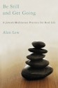 Be Still and Get Going: A Jewish Meditation Practice for Real Life - Alan Lew