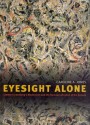 Eyesight Alone: Clement Greenberg's Modernism and the Bureaucratization of the Senses - Caroline A. Jones