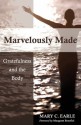 Marvelously Made: Gratefulness and the Body - Mary C. Earle