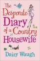 The Desperate Diary Of A Country Housewife - Daisy Waugh