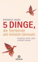 5 Dinge, die Sterbende am meisten bereuen: Einsichten, die Ihr Leben verändern werden (German Edition) - Bronnie Ware, Wibke Kuhn