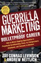 Guerrilla Marketing for a Bulletproof Career: How to Attract Ongoing Opportunities in Perpetually Gut Wrenching Times, for Entrepreneurs, Employees, and Everyone in Between - Jay Conrad Levinson, Andrew Neitlich