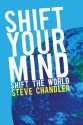 Shift your mind, shift the world - Steve Chandler, Angela Hardison