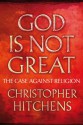 God Is Not Great: The Case Against Religion - Christopher Hitchens