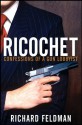 Ricochet: Confessions of a Gun Lobbyist - Richard Feldman