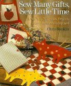 Sew Many Gifts, Sew Little Time: More Than 50 Special Projects to Be Cherished and Enjoyed - Chris Rankin