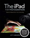 The iPad for Photographers: Master the Newest Tool in Your Camera Bag - Jeff Carlson