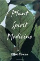 Plant Spirit Medicine: The Healing Power of Plants - Eliot Cowan