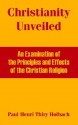 Christianity Unveiled: An Examination of the Principles and Effects of the Christian Religion - Baron d'Holbach