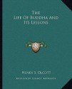 The Life of Buddha and Its Lessons - Henry Steel Olcott