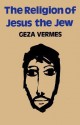 The Religion of Jesus the Jew - Géza Vermès