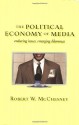 The Political Economy of Media: Enduring Issues, Emerging Dilemmas - Robert W. McChesney