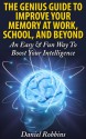 The Genius Guide To Improve Your Memory At Work, School, And Beyond - An Easy & Fun Way To Boost Your Intelligence (Memory Improvement, Improve Your Memory, Improve Memory Book 1) - Daniel Robbins, Improve Your Memory, Memory Improvement, Improve Memory, Memory Improvement Master Team