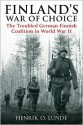 Finland's War Of Choice: The Troubled German-Finnish Coalition in World War II - Henrik O. Lunde