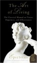 The Art of Living: The Classical Manual on Virtue, Happiness, and Effectiveness - Epictetus, Sharon Lebell