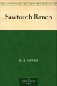 Sawtooth Ranch - B. M. Bower