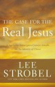 The Case for the Real Jesus: A Journalist Investigates Current Attacks on the Identity of Christ - Lee Strobel