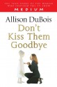 Don't Kiss Them Goodbye - Allison DuBois