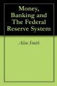 Money, Banking and The Federal Reserve System - Allen Smith