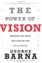 The Power of Vision: Discover and Apply God's Vision for Your Life & Ministry - George Barna