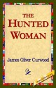 The Hunted Woman - James Oliver Curwood