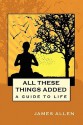 All These Things Added: A Guide To Life - James Allen